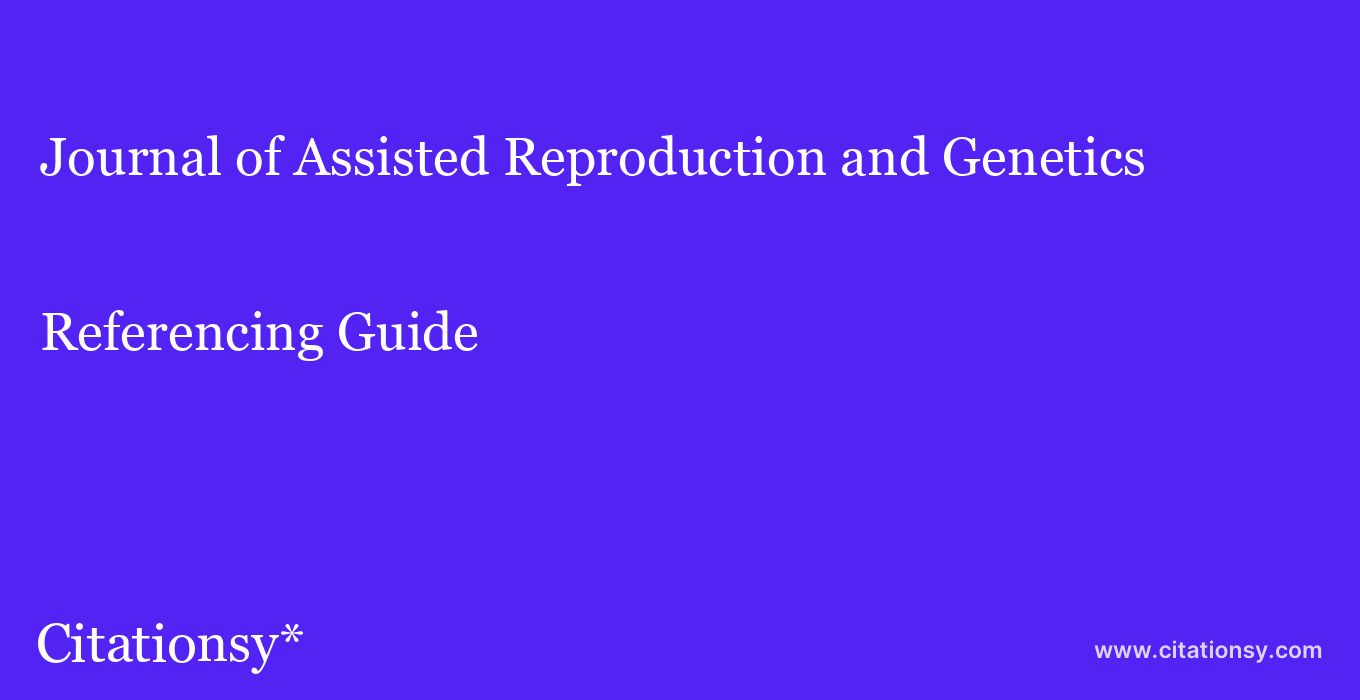 cite Journal of Assisted Reproduction and Genetics  — Referencing Guide